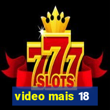 video mais 18